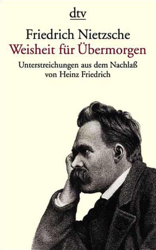 Friedrich Nietzsche. Weisheit für Übermorgen